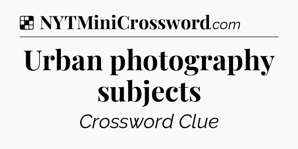 Solution: Urban photography subjects - NYT Crossword