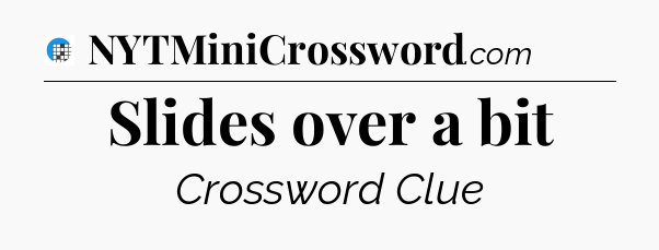 Slides over a bit Crossword Clue