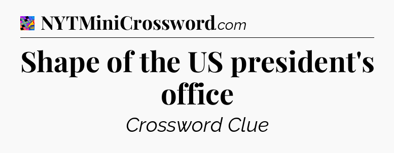 Shape of the US president's office Crossword Clue