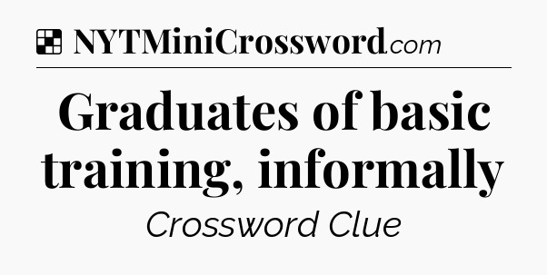 Solution: Graduates of basic training, informally - NYT Crossword