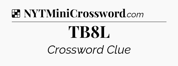 Solution: TB8L - NYT Crossword