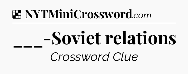 Solution: ___-Soviet relations - NYT Crossword