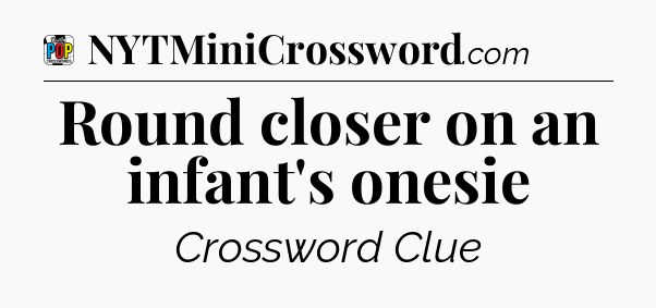 Round closer on an infant's onesie Crossword Clue