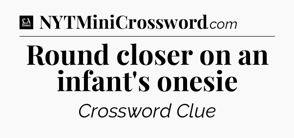 Round closer on an infant's onesie - LA Times Crossword