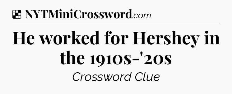 Solution: He worked for Hershey in the 1910s-'20s - NYT Crossword