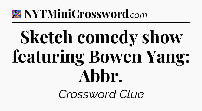 Sketch comedy show featuring Bowen Yang: Abbr Crossword Clue
