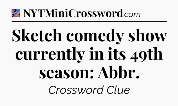 Sketch comedy show currently in its 49th season: Abbr Crossword Clue