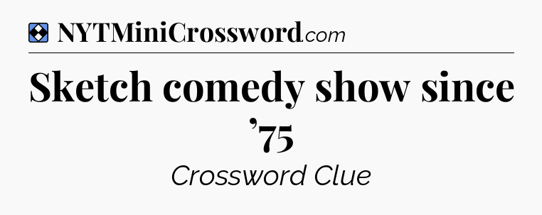 Solution: Sketch comedy show since ’75 - NYT Mini Crossword