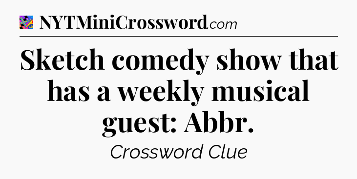 Sketch comedy show that has a weekly musical guest: Abbr Crossword Clue