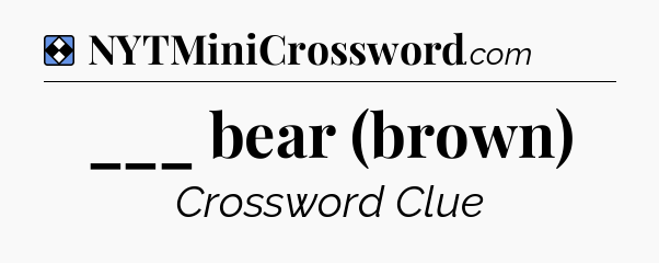 Solution: ___ bear (brown) - NYT Mini Crossword