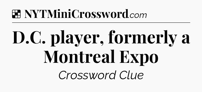 Solution: D.C. player, formerly a Montreal Expo - NYT Crossword