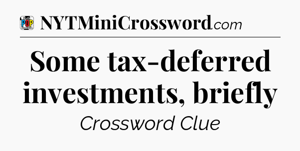 Some tax-deferred investments, briefly Crossword Clue
