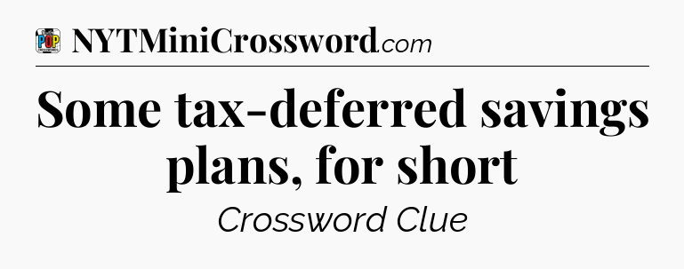 Some tax-deferred savings plans, for short Crossword Clue