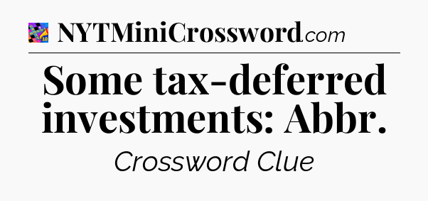 Some tax-deferred investments: Abbr Crossword Clue