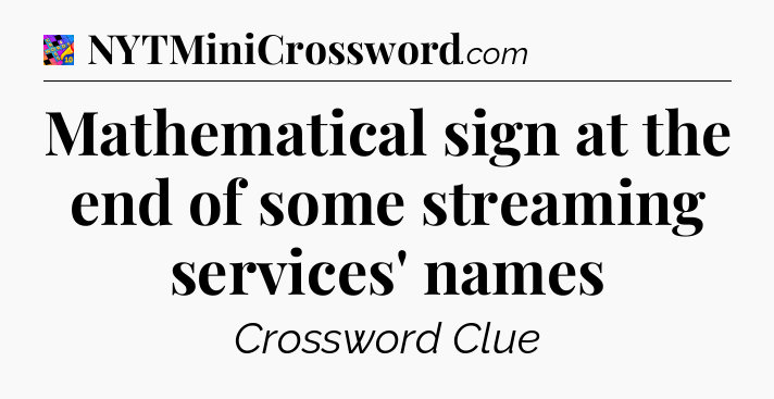 Mathematical sign at the end of some streaming services' names Crossword Clue
