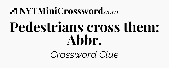 Solution: Pedestrians cross them: Abbr - NYT Crossword
