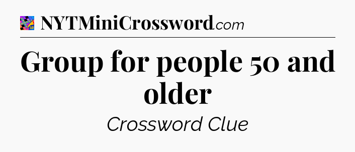 Group for people 50 and older Crossword Clue
