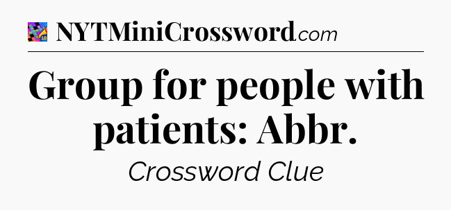 Group for people with patients: Abbr Crossword Clue