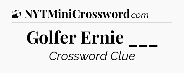 Golfer Ernie ___ - Daily Themed Mini Crossword