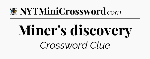 Miner's discovery Crossword Clue