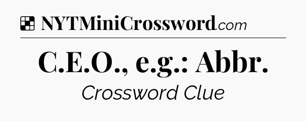 Solution: C.E.O., e.g.: Abbr - NYT Crossword