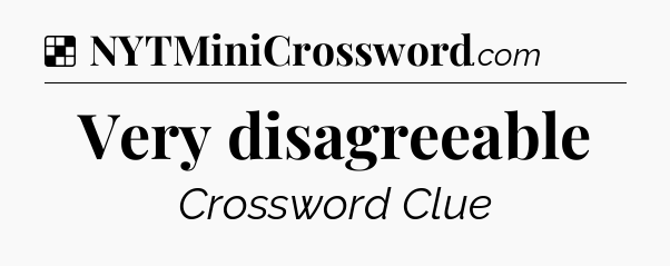Solution: Very disagreeable - NYT Crossword