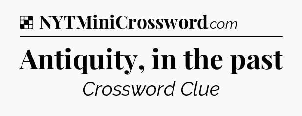 Solution: Antiquity, in the past - NYT Crossword