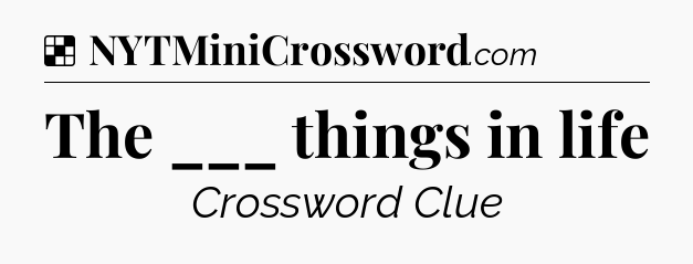 Solution: The ___ things in life - NYT Crossword