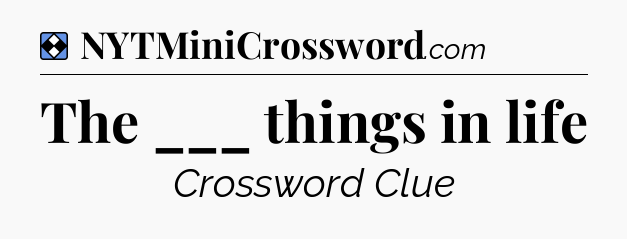 Solution: The ___ things in life - NYT Mini Crossword