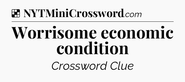Solution: Worrisome economic condition - NYT Crossword