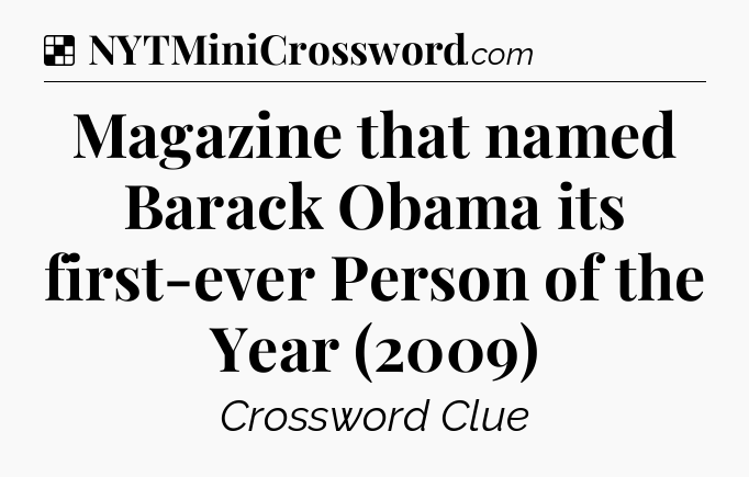 Solution: Magazine that named Barack Obama its first-ever Person of the Year (2009) - NYT Crossword