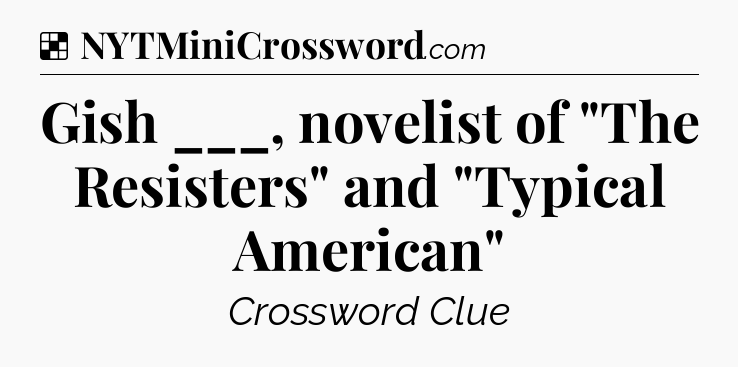Solution: Gish ___, novelist of 