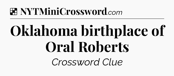 Solution: Oklahoma birthplace of Oral Roberts - NYT Crossword