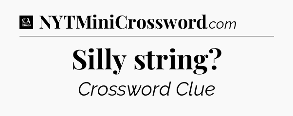Silly string - LA Times Crossword