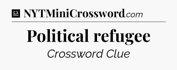 Political refugee - LA Times Crossword
