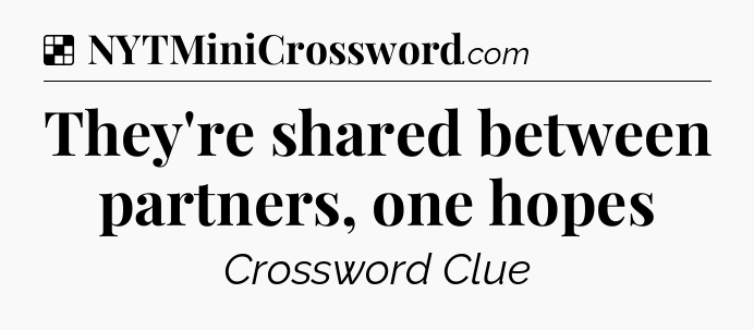Solution: They're shared between partners, one hopes - NYT Crossword