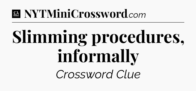 Slimming procedures, informally - LA Times Crossword