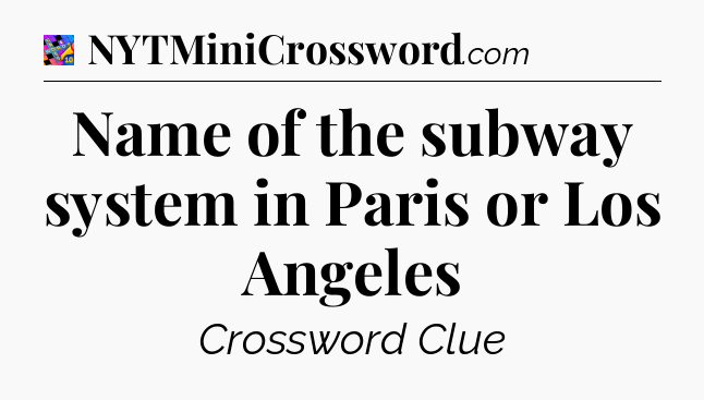 Name of the subway system in Paris or Los Angeles Crossword Clue