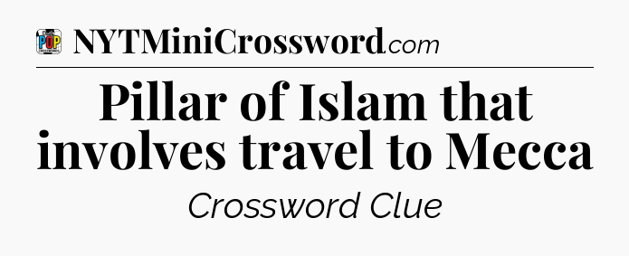 Pillar of Islam that involves travel to Mecca Crossword Clue