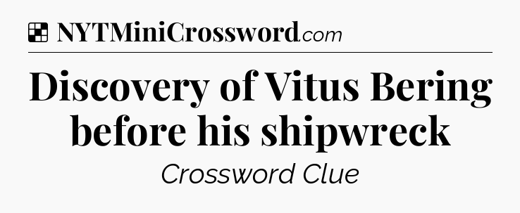 Solution: Discovery of Vitus Bering before his shipwreck - NYT Crossword