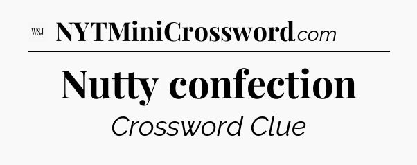 Nutty confection - WSJ Crossword