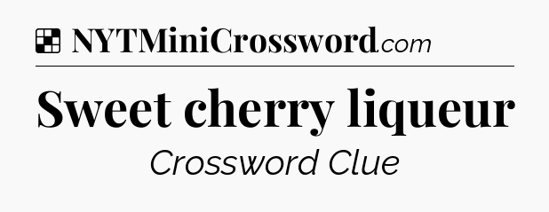 Solution: Sweet cherry liqueur - NYT Crossword