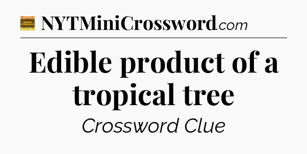 Edible product of a tropical tree - Eugene Sheffer Crossword