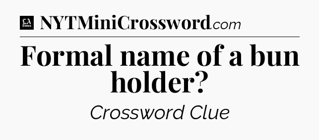 Formal name of a bun holder - LA Times Crossword
