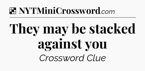 Solution: They may be stacked against you - NYT Crossword