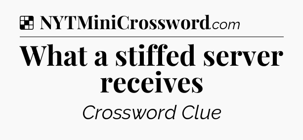 Solution: What a stiffed server receives - NYT Crossword