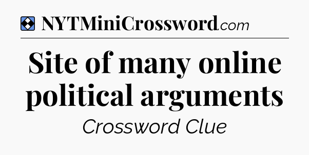Solution: Site of many online political arguments - NYT Mini Crossword