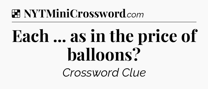 Solution: Each ... as in the price of balloons - NYT Crossword