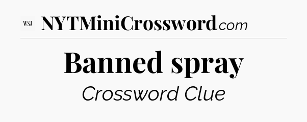 Banned spray - WSJ Crossword