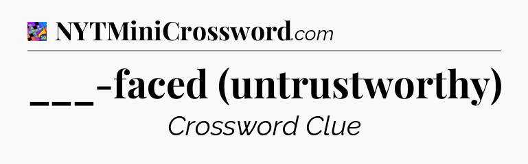 ___-faced (untrustworthy) Crossword Clue